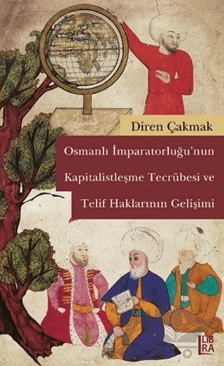Osmanlı İmparatorluğu’nun Kapitalistleşme Tecrübesi ve Telif Haklarının Gelişimi – Diren Çakmak – Libra Yayınları kitap kapağı