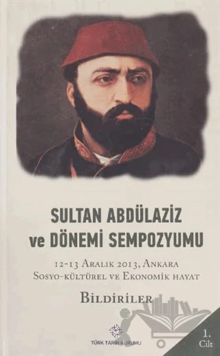 Sultan Abdülaziz ve Dönemi Sempozyumu Cilt: 1 – Kolektif – Türk Tarih Kurumu Yayınları kitap kapağı