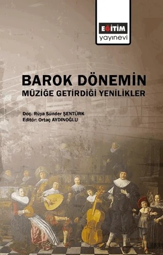 Barok Dönemin Müziğe Getirdiği Yenilikler – Rüya Sünder Şentürk – Eğitim Yayınevi - Bilimsel Eserler kitap kapağı