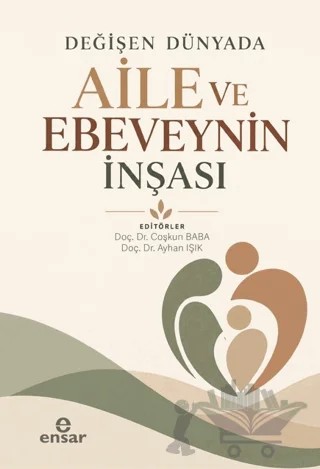 Değişen Dünyada Aile ve Ebeveynin İnşası – Coşkun Baba, Ayhan Işık – Ensar Neşriyat kitap kapağı