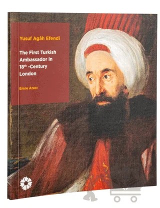 Yusuf Agah Efendi: The First Turkish Ambassador in 18th Century London – Emre Aracı – İstanbul Araştırmaları Enstitüsü kitap kapağı