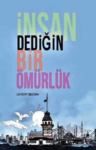 İnsan Dediğin Bir Ömürlük – Levent Sezgin – Platanus Publishing kitap kapağı