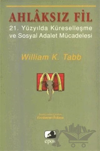 Ahlaksız Fil Yirmibirinci Yüzyılda Küreselleşme ve Sosyal Adalet Mücadelesi – William K. Tabb – Epos Yayınları kitap kapağı