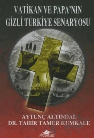 Vatikan ve Papa’nın Gizli Türkiye Senaryosu – Aytunç Altındal, Tahir Tamer Kumkale – Pegasus Yayınları kitap kapağı