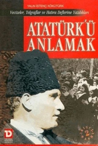 Atatürk’ü Anlamak Vecizeler, Telgraflar ve Hatıra Defterine Yazdıkları – Yalın İstenç Kökütürk – Toplumsal Dönüşüm Yayınları kitap kapağı