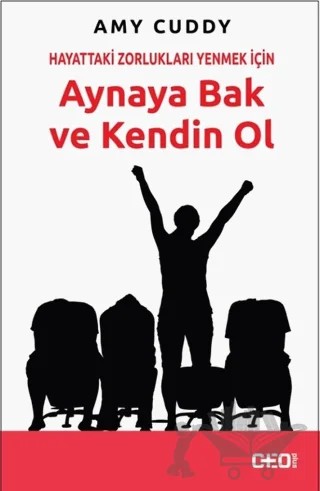 Hayattaki Zorlukları Yenmek İçin Aynaya Bak ve Kendin Ol – Amy Cuddy – CEO Plus kitap kapağı