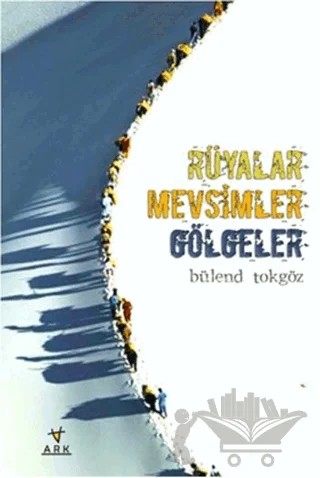 Rüyalar Mevsimler Gölgeler – Bülend Tokgöz – Ark Kitapları kitap kapağı