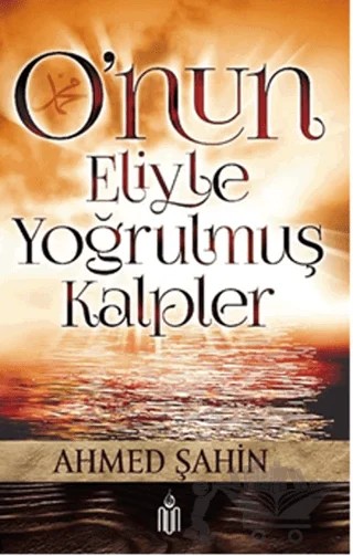 O'nun Eliyle Yoğrulmuş Kalpler – Ahmed Şahin – Nun Yayıncılık kitap kapağı