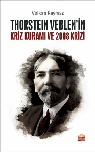 Thorstein Veblen’in Kriz Kuramı ve 2008 Krizi – Volkan Kaymaz – Nobel Bilimsel Eserler kitap kapağı