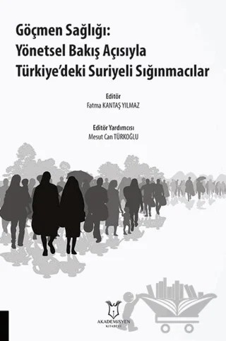Göçmen Sağlığı: Yönetsel Bakış Açısıyla Türkiye’deki Suriyeli Sığınmacılar – Kolektif – Akademisyen Kitabevi kitap kapağı