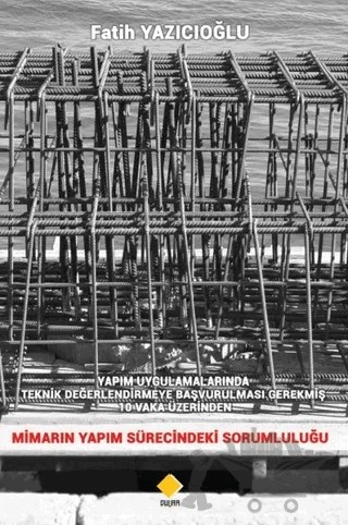 Yapım Uygulamalarında Teknik Değerlendirmeye Başvurulması Gerekmiş 10 Vaka Üzerinden Mimarın Yapım Sürecindeki Sorumluluğu – Fatih Yazıcıoğlu – Duvar Kitabevi kitap kapağı