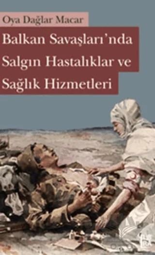Balkan Savaşları’nda Salgın Hastalıklar ve Sağlık Hizmetleri – Oya Dağlar Macar – Libra Yayınları kitap kapağı