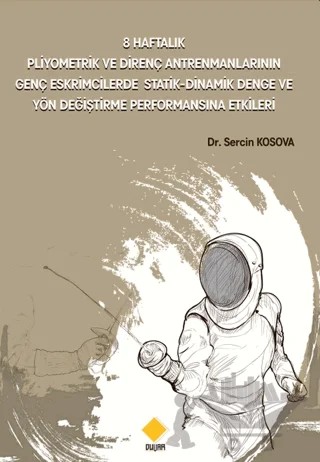 8 Haftalık Pliyometrik Ve Direnç Antrenmanlarının Genç Eskrimcilerde Statik-dinamik Denge Ve Yön Değiştirme Performansına Etkileri – Sercin Kosova – Duvar Kitabevi kitap kapağı