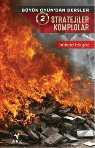 Stratejiler Komplolar - Büyük Oyun'dan Dersler 2 – Bülend Tokgöz – Ark Kitapları kitap kapağı