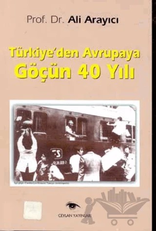 Türkiye’den Avrupaya Göçün 40 Yılı – Ali Arayıcı – Ceylan Yayınları kitap kapağı
