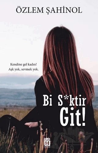 Bi S*ktir Git! – Özlem Şahinol – Uğur Tuna Yayınları kitap kapağı
