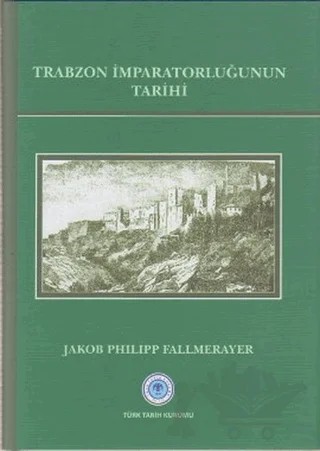 Trabzon İmparatorluğunun Tarihi – Jakob Philipp Fallmerayer – Türk Tarih Kurumu Yayınları kitap kapağı