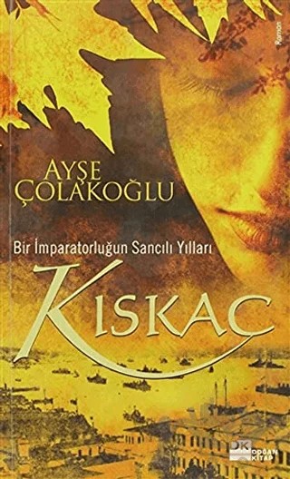 Kıskaç - Bir İmparatorluğun Sancılı Yılları – Ayşe Çolakoğlu – Doğan Kitap kitap kapağı