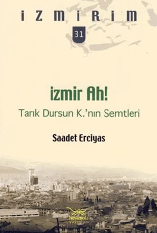 İzmir Ah! Tarık Dursun K.’nın Semtleri – Saadet Erciyas – Heyamola Yayınları kitap kapağı