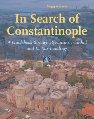 In Search of Constantinople - A Guidebook through Byzantine İstanbul and Its Surroundings – Sergey A. İvanov – Kitap Yayınevi kitap kapağı