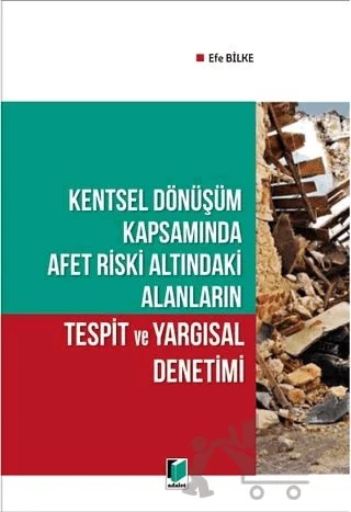 Kentsel Dönüşüm Kapsamında Afet Riski Altındaki Alanların Tespit ve Yargısal Denetimi – Efe Bilke – Adalet Yayınevi kitap kapağı