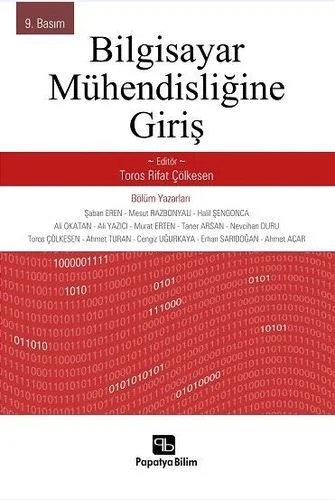 Bilgisayar Mühendisliğine Giriş – Toros Rifat ÇÖLKESEN (Prof. Dr.)Turan ÖZCERİT (Doç. Dr.)Taner ARSAN (Doç. Dr.)Erhan SARIDOĞAN (Dr.)Şaban EREN (Prof. Dr.)Murat ERTEN (Doç. Dr.)Mesut RAZBONYALI (Prof.Dr.)Ali YAZICI (Prof.Dr.)Ali OKATAN (Prof. Dr.)Ahmet ACAR – Papatya Bilim kitap kapağı