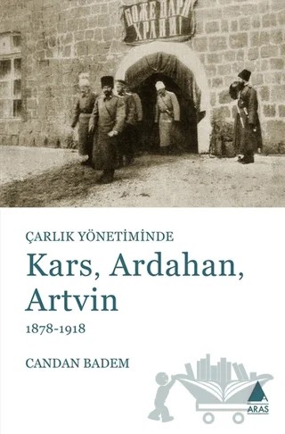 Çarlık Yönetiminde Kars, Ardahan, Artvin (1878-1918) – Candan Badem – Aras Yayıncılık kitap kapağı