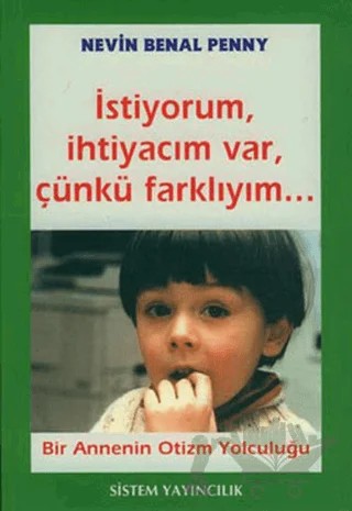 İstiyorum, İhtiyacım Var, Çünkü Farklıyım... Bir Annenin Otizm Yolculuğu – Nevin Benal Penny – Sistem Yayıncılık kitap kapağı