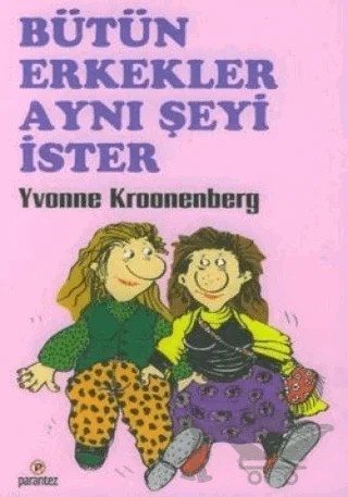 Bütün Erkekler Aynı Şeyi İster – Yvonne Kroonenberg – Parantez Yayınları kitap kapağı