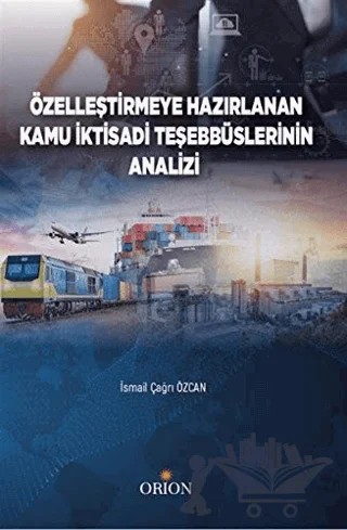 Özelleştirmeye Hazırlanan Kamu İktisadi Teşebbüslerinin Analizi – İsmail Çağrı Özcan – Orion Kitabevi kitap kapağı