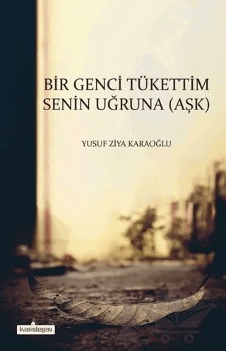 Bir Genci Tükettim Senin Uğruna (Aşk) – Yusuf Ziya Karaoğlu – Kardelen Yayınları kitap kapağı