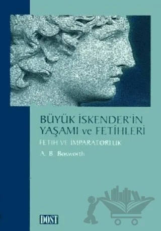 Büyük İskender’in Yaşamı ve Fetihleri – A. B. Bosworth – Dost Kitabevi Yayınları kitap kapağı