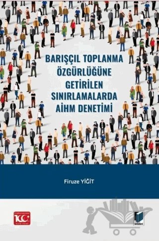 Barışçıl Toplanma Özgürlüğüne Getirilen Sınırlamalarda AİHM Denetimi – Firuze Yiğit – Adalet Yayınevi kitap kapağı