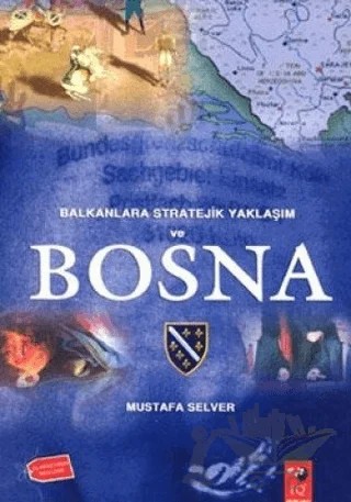 Balkanlara Stratejik Yaklaşım ve Bosna – Mustafa Selver – IQ Kültür Sanat Yayıncılık kitap kapağı