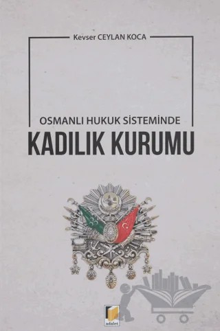 Osmanlı Hukuk Sisteminde Kadılık Kurumu – Kevser Ceylan Koca – Adalet Yayınevi kitap kapağı