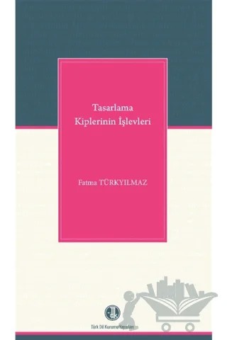 Tasarlama Kiplerinin İşlevleri – Fatma Türkyılmaz – Türk Dil Kurumu Yayınları kitap kapağı