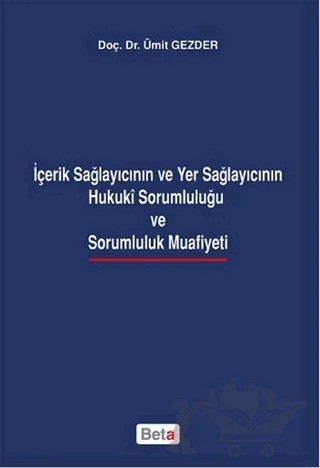İçerik Sağlayıcının ve Yer Sağlayıcının Hukuki Sorumluluğu ve Sarumluluk Muafiyeti – Ümit Gezder – Beta Yayınevi kitap kapağı
