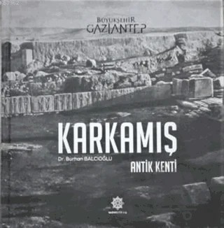 Karkamış -  Antik Kenti – Burhan Balcıoğlu – Gazi Kültür A.Ş. Yayınları kitap kapağı