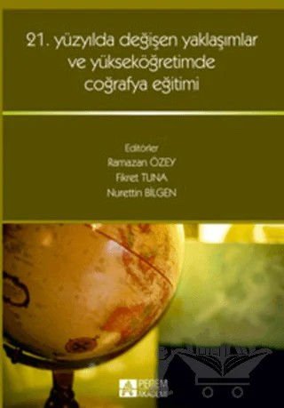 21. Yüzyılda Değişen Yaklaşımlar ve Yükseköğretimde Coğrafya Eğitimi – Fikret Tuna, Nurettin Bilgen, Ramazan Özey – Pegem Akademi Yayıncılık kitap kapağı