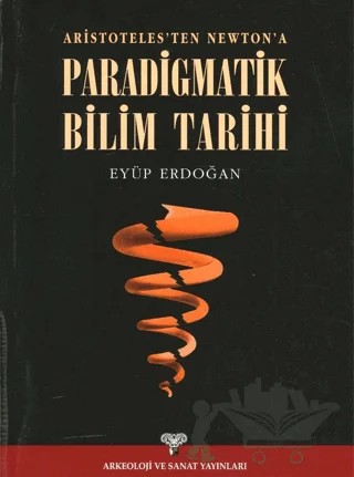 Aristoteles'ten Newton'a Paradigmatik Bilim Tarihi – Eyüp Erdoğan – Arkeoloji ve Sanat Yayınları kitap kapağı