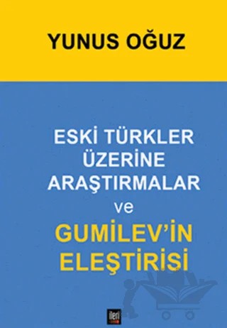 Eski Türkler Üzerine Araştırmalar ve Gumilev’in Eleştirisi – Yunus Oğuz – İleri Yayınları kitap kapağı
