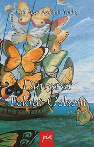 Dünyaya Tekrar Gelsem – Gül Ayşe Aydemir Yaldız – Pia Yayınları kitap kapağı