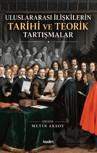Uluslararası İlişkilerin Tarihi ve Teorik Tartışmalar – Kolektif – Kadim Yayınları kitap kapağı