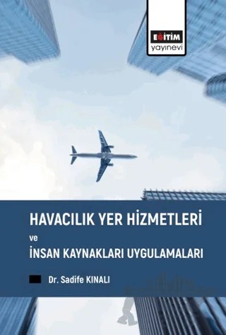Havacılık Yer Hizmetleri ve İnsan Kaynakları Uygulamaları – Sadife Kınalı – Eğitim Yayınevi - Bilimsel Eserler kitap kapağı