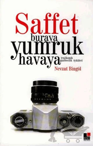 Saffet Buraya Yumruk Havaya Trajikomik Gazetecilik Öyküleri – Nevzat Bingöl – Kesit Yayınları kitap kapağı