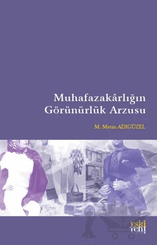 Muhafazakarlığın Görünürlük Arzusu – M. Metin Adıgüzel – Eski Yeni Yayınları kitap kapağı