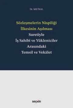 Sözleşmelerin Nispiliği İlkesinin Aşılması Suretiyle İş Sahibi ve Yükleniciler Arasındaki Temsil ve Vekâlet – İdil İnal – Seçkin Yayıncılık kitap kapağı
