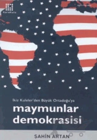 Maymunlar Demokrasisi İkiz Kuleler’den Büyük Ortadoğu’ya – Şahin Artan – Karakutu Yayınları kitap kapağı