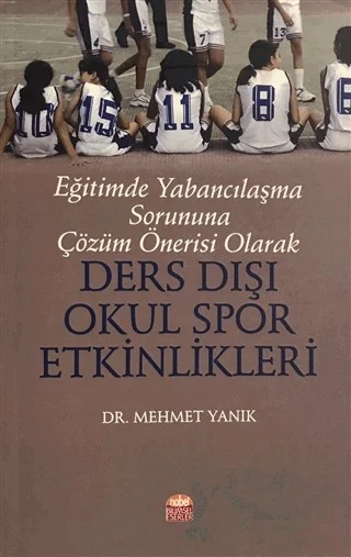 Eğitimde Yabancılaşma Sorununa Çözüm Önerisi Olarak Ders Dışı Okul Spor Etkinlikleri – Mehmet Yanık – Nobel Bilimsel Eserler kitap kapağı