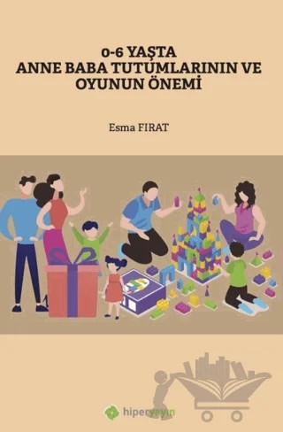 0-6 Yaşta Anne Baba Tutumlarının ve Oyunun Önemi – Esma Fırat – Hiperlink Yayınları kitap kapağı